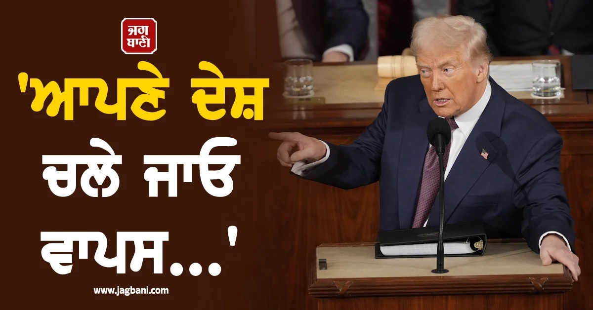 ''ਆਪਣੇ ਦੇਸ਼ ਚਲੇ ਜਾਓ ਵਾਪਸ...'', US ਰਾਸ਼ਟਰਪਤੀ ਡੋਨਾਲਡ ਟਰੰਪ ਦਾ ਵੱਡਾ ਬਿਆਨ
