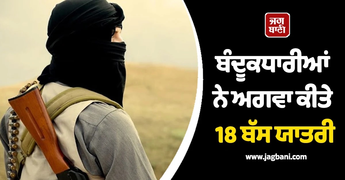 ਸਿੰਧ ''ਚ ਵੱਡੀ ਵਾਰਦਾਤ ! ਭਰੀ ਬੱਸ ''ਚੋਂ 18 ਪੁਰਸ਼ ਯਾਤਰੀਆਂ ਨੂੰ ਅਗਵਾ ਕਰ ਲੈ ਗਏ ਬੰਦੂਕਧਾਰੀ