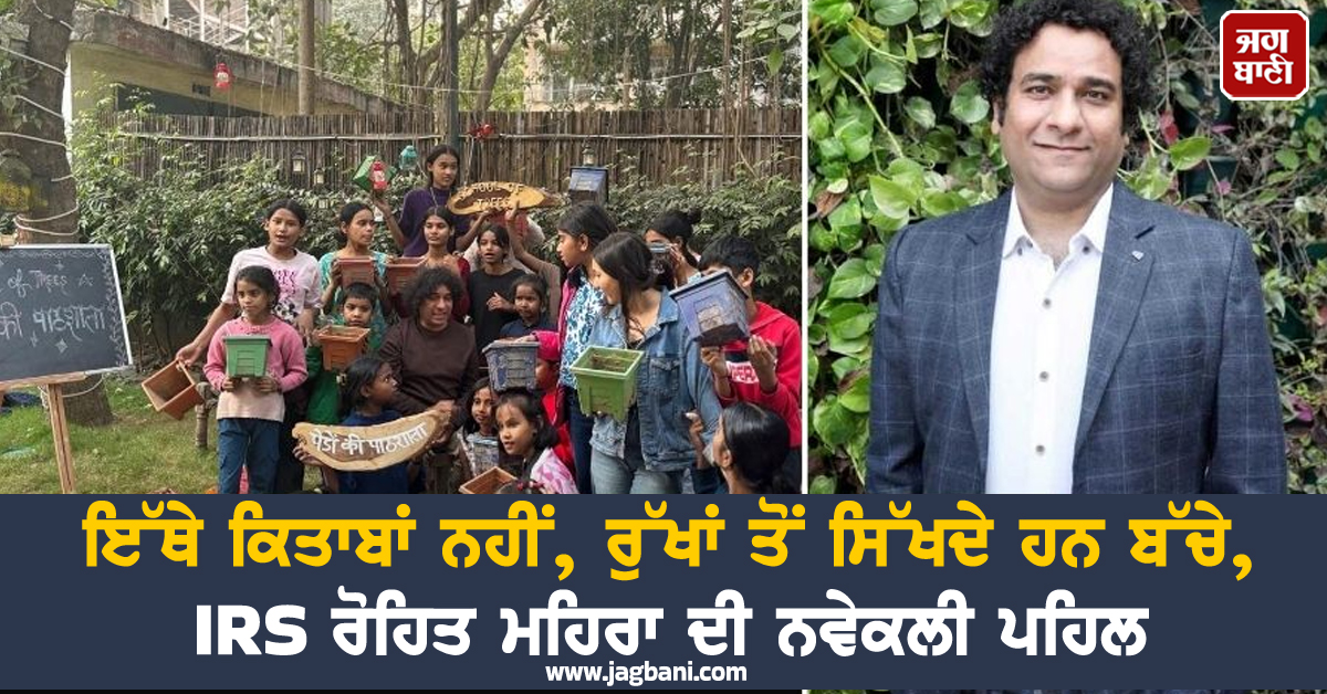 ਅਨੋਖਾ ਸਕੂਲ ; ਇੱਥੇ ਕਿਤਾਬਾਂ ਨਹੀਂ, ਰੁੱਖਾਂ ਤੋਂ ਸਿੱਖਦੇ ਹਨ ਬੱਚੇ, IRS ਰੋਹਿਤ ਮਹਿਰਾ ਦੀ ਨਵੇਕਲੀ ਪਹਿਲ