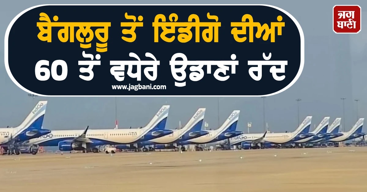 DGCA ਦੀ ਕਾਰਵਾਈ ਮਗਰੋਂ ਵੀ ਇੰਡੀਗੋ ਨੇ ਬੈਂਗਲੁਰੂ ਤੋਂ 60 ਤੋਂ ਵੱਧ ਉਡਾਣਾਂ ਕੀਤੀਆਂ ਰੱਦ, ਯਾਤਰੀ ਪ੍ਰੇਸ਼ਾਨ