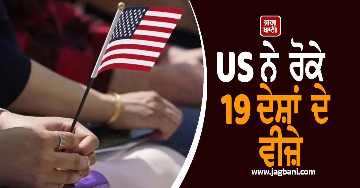 US ਨੇ ਰੋਕ''ਤੀਆਂ ਇਨ੍ਹਾਂ 19 ਦੇਸ਼ਾਂ ਦੀਆਂ ਇਮੀਗ੍ਰੇਸ਼ਨ ਅਰਜ਼ੀਆਂ, ਦੇਖੋ ਪੂਰੀ ਲਿਸਟ