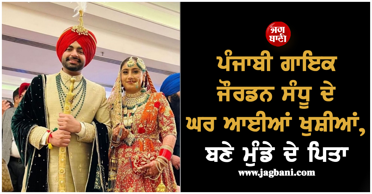 ਪੰਜਾਬੀ ਗਾਇਕ ਜੌਰਡਨ ਸੰਧੂ ਦੇ ਘਰ ਆਈਆਂ ਖੁਸ਼ੀਆਂ, ਬਣੇ ਮੁੰਡੇ ਦੇ ਪਿਤਾ