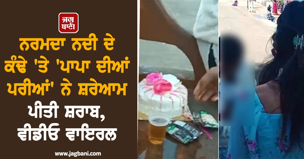 ਨਰਮਦਾ ਨਦੀ ਦੇ ਕੰਢੇ ''ਤੇ ''ਪਾਪਾ ਦੀਆਂ ਪਰੀਆਂ'' ਨੇ ਸ਼ਰੇਆਮ ਪੀਤੀ ਸ਼ਰਾਬ, ਵੀਡੀਓ ਵਾਇਰਲ