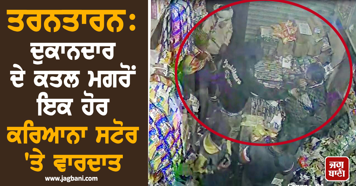 ਤਰਨਤਾਰਨ: ਦੁਕਾਨਦਾਰ ਦੇ ਕਤਲ ਮਗਰੋਂ ਇਕ ਹੋਰ ਕਰਿਆਨਾ ਸਟੋਰ 'ਤੇ ਵਾਰਦਾਤ, ਦਹਿਸ਼ਤ 'ਚ ਇਲਾਕਾ ਵਾਸੀ
