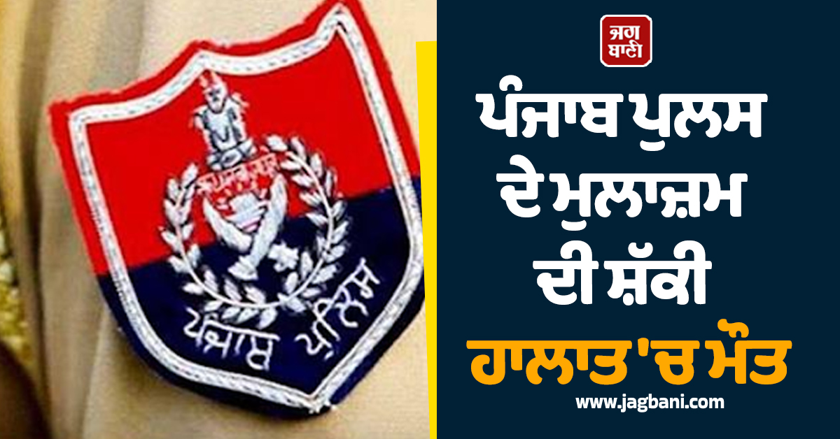 ਪੰਜਾਬ ਪੁਲਸ ਦੇ ਮੁਲਾਜ਼ਮ ਦੀ ਸ਼ੱਕੀ ਹਾਲਾਤ 'ਚ ਮੌਤ, ਪੁਲਸ ਲਾਈਨਾਂ 'ਚ...