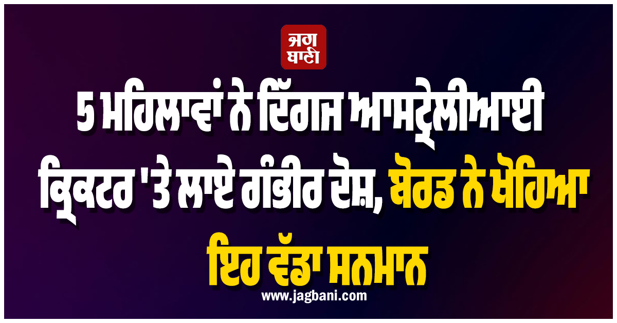 5 ਮਹਿਲਾਵਾਂ ਨੇ ਦਿੱਗਜ ਆਸਟ੍ਰੇਲੀਆਈ ਕ੍ਰਿਕਟਰ 'ਤੇ ਲਾਏ ਗੰਭੀਰ ਦੋਸ਼, ਬੋਰਡ ਨੇ ਖੋਹਿਆ ਇਹ ਵੱਡਾ ਸਨਮਾਨ