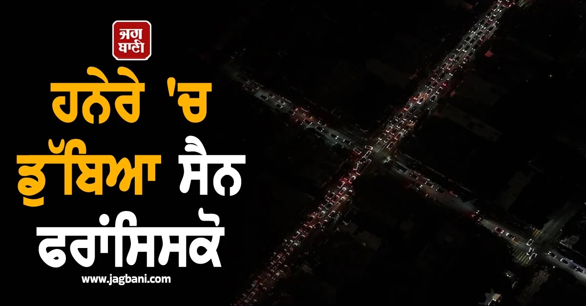 ਹਨੇਰੇ ''ਚ ਡੁੱਬਿਆ ਸੈਨ ਫਰਾਂਸਿਸਕੋ, 1,30,000 ਘਰਾਂ ਦੀ ਬਿਜਲੀ ਗੁੱਲ