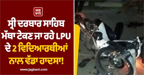 major accident involving 2 lpu students going to sri darbar sahib