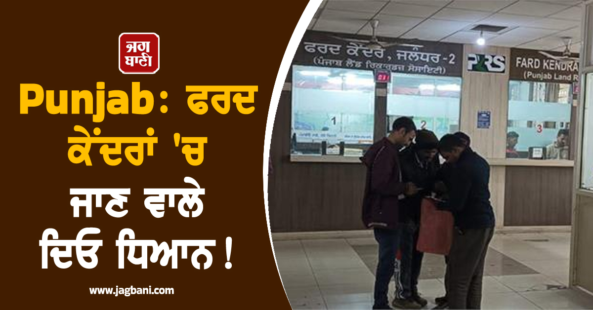 Punjab: ਫਰਦ ਕੇਂਦਰਾਂ 'ਚ ਜਾਣ ਵਾਲੇ ਦਿਓ ਧਿਆਨ! ਝਲਣੀ ਪਵੇਗੀ ਇਹ ਵੱਡੀ ਮੁਸੀਬਤ