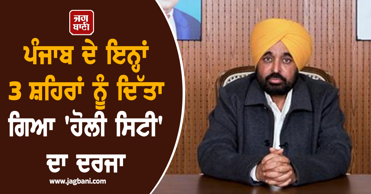 ਪੰਜਾਬ ਦੇ ਇਨ੍ਹਾਂ 3 ਸ਼ਹਿਰਾਂ ਨੂੰ ਦਿੱਤਾ ਗਿਆ ''ਹੋਲੀ ਸਿਟੀ'' ਦਾ ਦਰਜਾ, ਨੋਟੀਫਿਕੇਸ਼ਨ ਕੀਤੀ ਗਈ ਜਾਰੀ