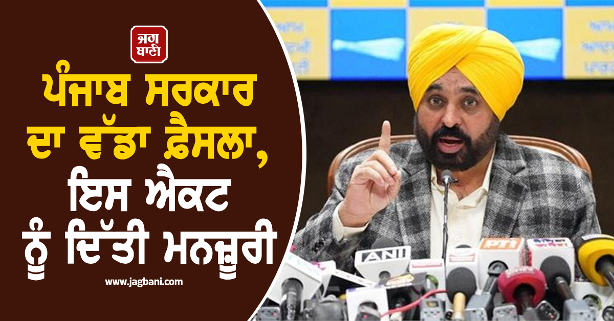 ਪੰਜਾਬ ਸਰਕਾਰ ਦਾ ਵੱਡਾ ਫ਼ੈਸਲਾ, ਇਸ ਐਕਟ ਨੂੰ ਦਿੱਤੀ ਮਨਜ਼ੂਰੀ