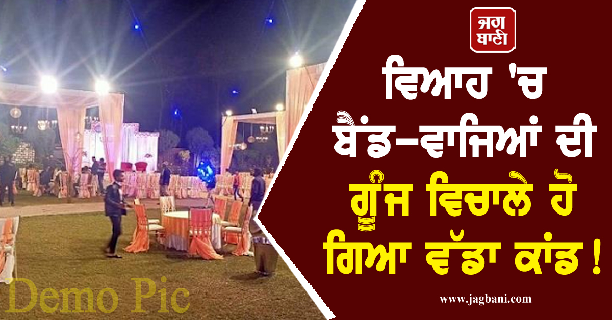 Punjab: ਵਿਆਹ 'ਚ ਬੈਂਡ-ਵਾਜਿਆਂ ਦੀ ਗੂੰਜ ਵਿਚਾਲੇ ਹੋ ਗਿਆ ਵੱਡਾ ਕਾਂਡ! ਥਾਣੇ ਪਹੁੰਚਿਆ ਪਰਿਵਾਰ