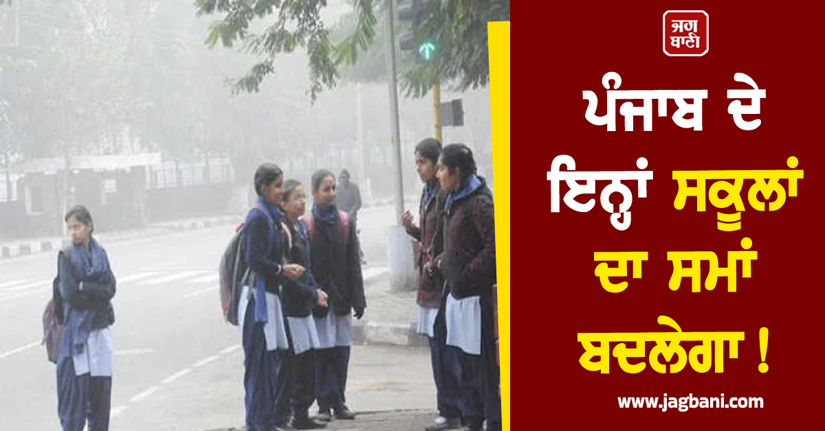 ਪੰਜਾਬ ਦੇ ਇਨ੍ਹਾਂ ਸਕੂਲਾਂ ਦਾ ਸਮਾਂ ਬਦਲੇਗਾ! ਠੰਡ ਅਤੇ ਸੰਘਣੀ ਧੁੰਦ ਦੇ ਮੱਦੇਨਜ਼ਰ...