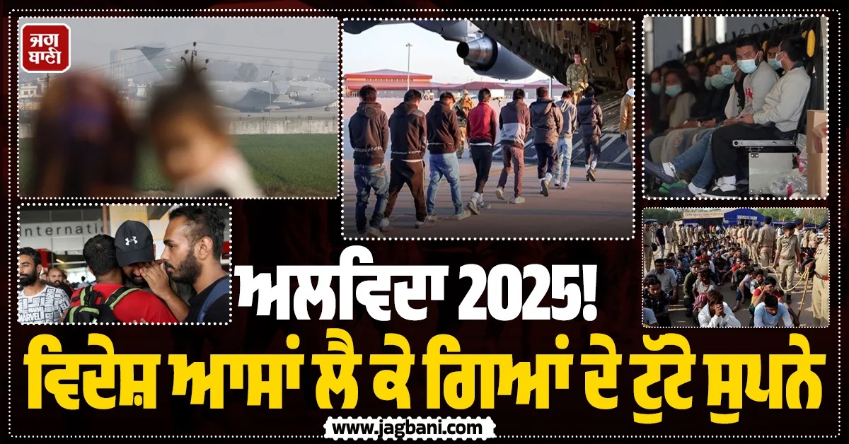 ਅਲਵਿਦਾ 2025! ਵਿਦੇਸ਼ ਆਸਾਂ ਲੈ ਕੇ ਗਿਆਂ ਦੇ ਟੁੱਟੇ ਸੁਪਨੇ, ਪੰਜਾਬੀਆਂ ਸਣੇ ਹਜ਼ਾਰਾਂ ਭਾਰਤੀ ਹੋਏ ਡਿਪੋਰਟ