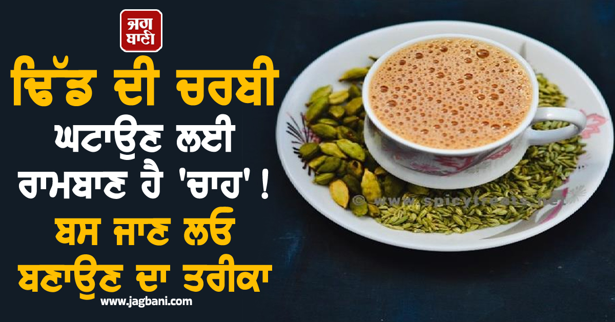 ਢਿੱਡ ਦੀ ਚਰਬੀ ਘਟਾਉਣ ਲਈ ਰਾਮਬਾਣ ਹੈ 'ਚਾਹ' ! ਬਸ ਜਾਣ ਲਓ ਬਣਾਉਣ ਦਾ ਤਰੀਕਾ