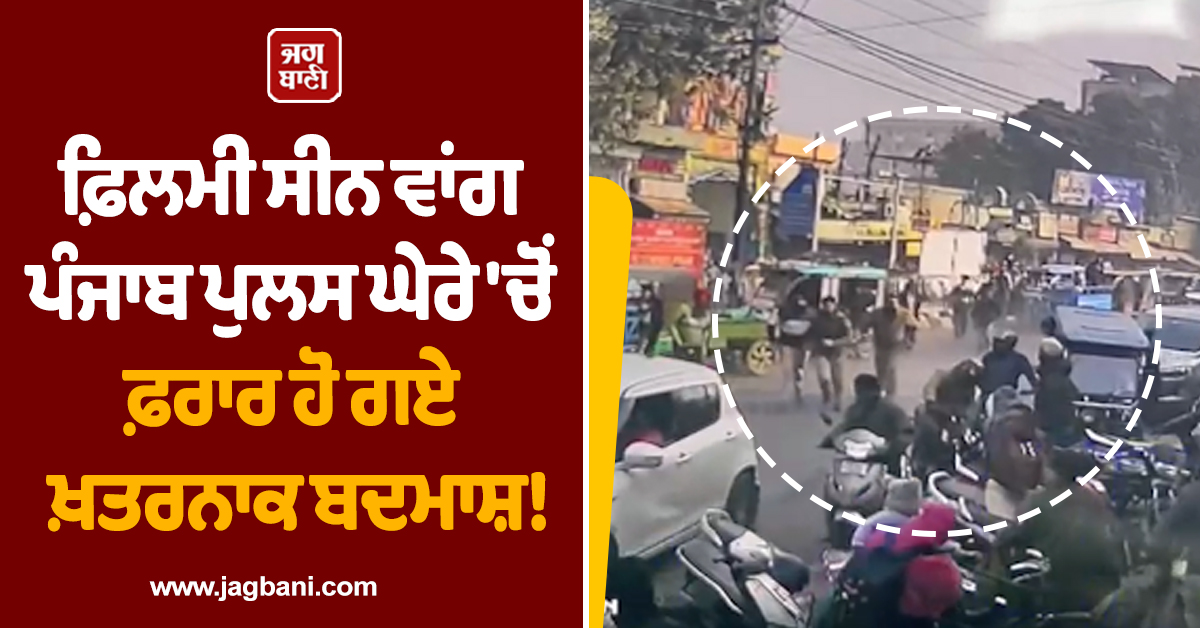 ਫ਼ਿਲਮੀ ਸੀਨ ਵਾਂਗ ਪੰਜਾਬ ਪੁਲਸ ਘੇਰੇ 'ਚੋਂ ਫ਼ਰਾਰ ਹੋ ਗਏ ਖ਼ਤਰਨਾਕ ਬਦਮਾਸ਼! ਆਪ ਹੀ ਵੇਖ ਲਓ ਵੀਡੀਓ