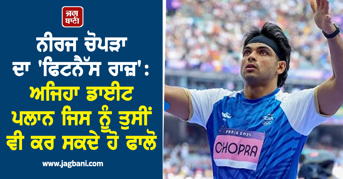 ਨੀਰਜ ਚੋਪੜਾ ਦਾ 'ਫਿਟਨੈੱਸ ਰਾਜ਼': ਅਜਿਹਾ ਡਾਈਟ ਪਲਾਨ ਜਿਸ ਨੂੰ ਤੁਸੀਂ ਵੀ ਕਰ ਸਕਦੇ ਹੋ ਫਾਲੋ