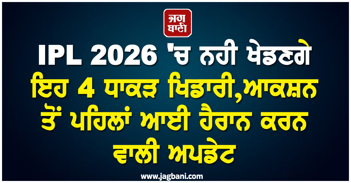 IPL 2026 'ਚ ਨਹੀ ਖੇਡਣਗੇ ਇਹ 4 ਧਾਕੜ ਖਿਡਾਰੀ, ਆਕਸ਼ਨ ਤੋਂ ਪਹਿਲਾਂ ਆਈ ਹੈਰਾਨ ਕਰਨ ਵਾਲੀ ਅਪਡੇਟ