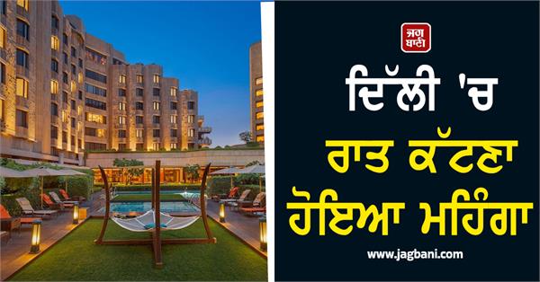 delhi has become expensive room rent has doubled 5 star hotels are full