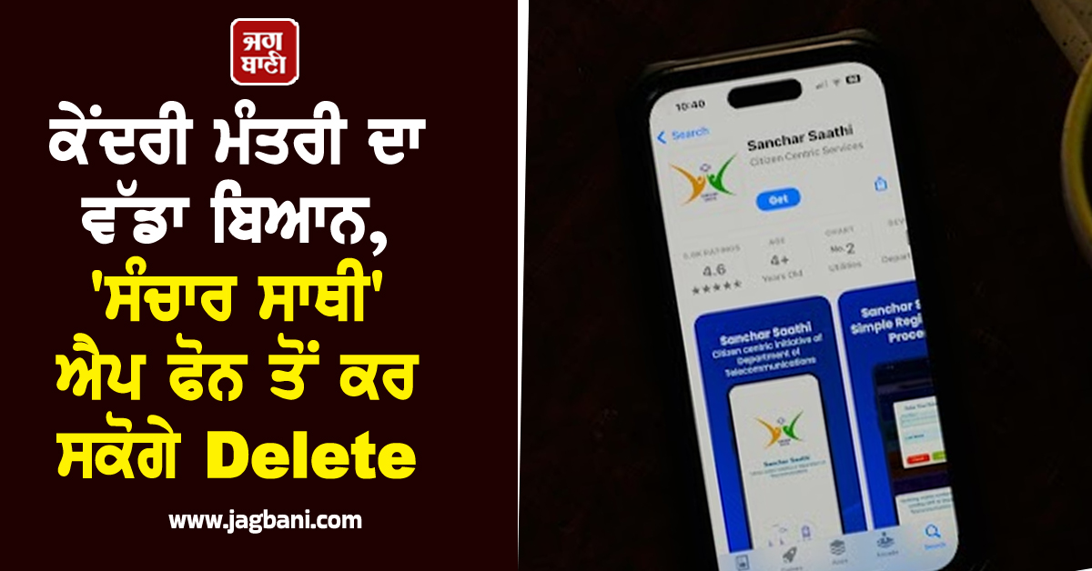 ਕੇਂਦਰੀ ਮੰਤਰੀ ਦਾ ਵੱਡਾ ਬਿਆਨ, 'ਸੰਚਾਰ ਸਾਥੀ' ਐਪ ਫੋਨ ਤੋਂ ਕਰ ਸਕੋਗੇ Delete