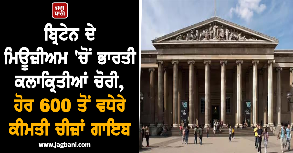 ਬ੍ਰਿਟੇਨ ਦੇ ਮਿਊਜ਼ੀਅਮ 'ਚੋਂ ਭਾਰਤੀ ਕਲਾਕ੍ਰਿਤੀਆਂ ਚੋਰੀ, ਹੋਰ 600 ਤੋਂ ਵਧੇਰੇ ਕੀਮਤੀ ਚੀਜ਼ਾਂ ਗਾਇਬ