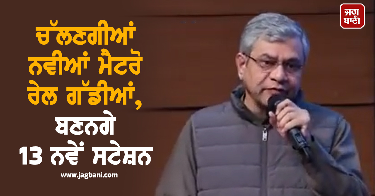 ਚੱਲਣਗੀਆਂ ਨਵੀਆਂ ਮੈਟਰੋ ਰੇਲ ਗੱਡੀਆਂ, ਬਣਨਗੇ 13 ਨਵੇਂ ਸਟੇਸ਼ਨ