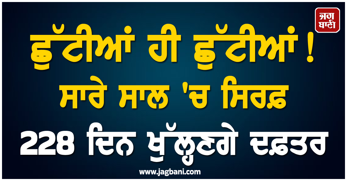 ਛੁੱਟੀਆਂ ਹੀ ਛੁੱਟੀਆਂ ! ਸਾਰੇ ਸਾਲ ''ਚ ਸਿਰਫ਼ 228 ਦਿਨ ਖੁੱਲ੍ਹਣਗੇ ਦਫ਼ਤਰ