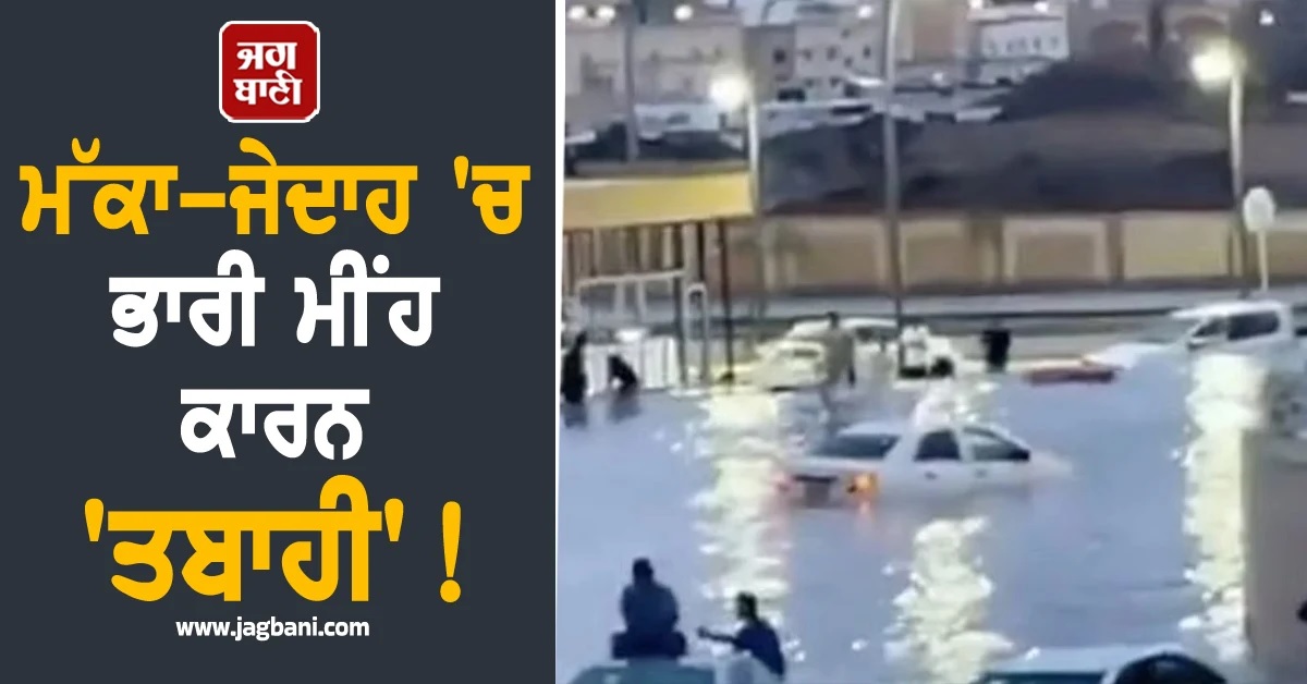 ਮੱਕਾ-ਜੇਦਾਹ 'ਚ ਭਾਰੀ ਮੀਂਹ ਕਾਰਨ 'ਤਬਾਹੀ'! ਸੜਕਾਂ ਬਣੀਆਂ ਝੀਲਾਂ, ਰੈੱਡ ਅਲਰਟ ਜਾਰੀ