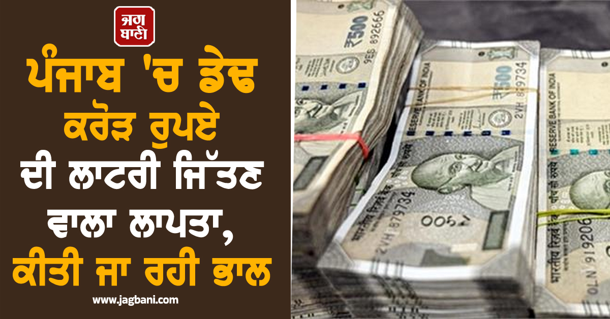 ਪੰਜਾਬ 'ਚ ਡੇਢ ਕਰੋੜ ਰੁਪਏ ਦੀ ਲਾਟਰੀ ਜਿੱਤਣ ਵਾਲਾ ਲਾਪਤਾ, ਕੀਤੀ ਜਾ ਰਹੀ ਭਾਲ