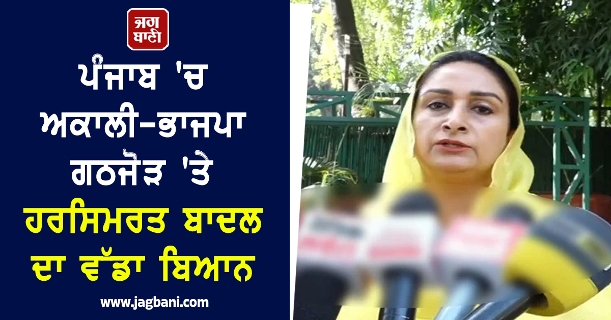 ਪੰਜਾਬ 'ਚ ਅਕਾਲੀ-ਭਾਜਪਾ ਗਠਜੋੜ 'ਤੇ ਹਰਸਿਮਰਤ ਬਾਦਲ ਦਾ ਵੱਡਾ ਬਿਆਨ, ਹੋਵੇਗਾ ਜਾਂ ਨਹੀਂ? (ਵੀਡੀਓ)