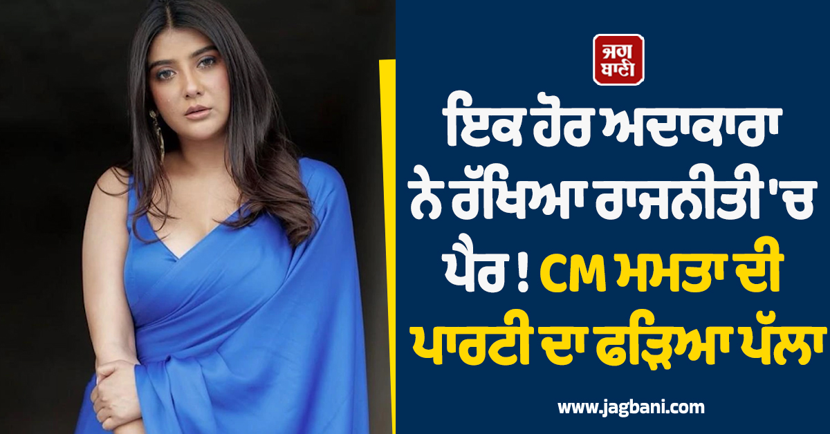 ਇਕ ਹੋਰ ਅਦਾਕਾਰਾ ਨੇ ਰੱਖਿਆ ਰਾਜਨੀਤੀ 'ਚ ਪੈਰ ! CM ਮਮਤਾ ਦੀ ਪਾਰਟੀ ਦਾ ਫੜਿਆ ਪੱਲਾ