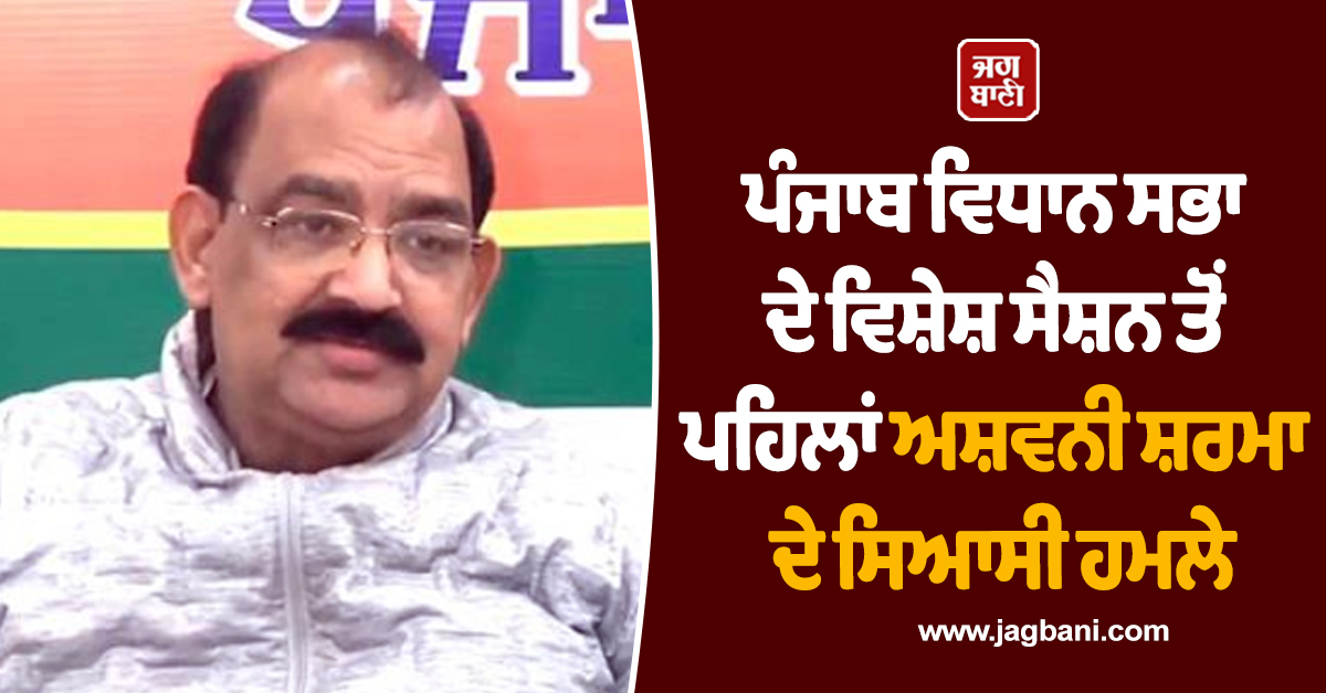 ਪੰਜਾਬ ਵਿਧਾਨ ਸਭਾ ਦੇ ਵਿਸ਼ੇਸ਼ ਸੈਸ਼ਨ ਤੋਂ ਪਹਿਲਾਂ ਅਸ਼ਵਨੀ ਸ਼ਰਮਾ ਦੇ ਸਿਆਸੀ ਹਮਲੇ