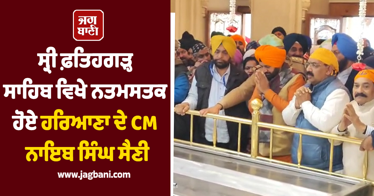 ਸ੍ਰੀ ਫ਼ਤਿਹਗੜ੍ਹ ਸਾਹਿਬ ਵਿਖੇ ਨਤਮਸਤਕ ਹੋਏ ਹਰਿਆਣਾ ਦੇ CM ਨਾਇਬ ਸਿੰਘ ਸੈਣੀ
