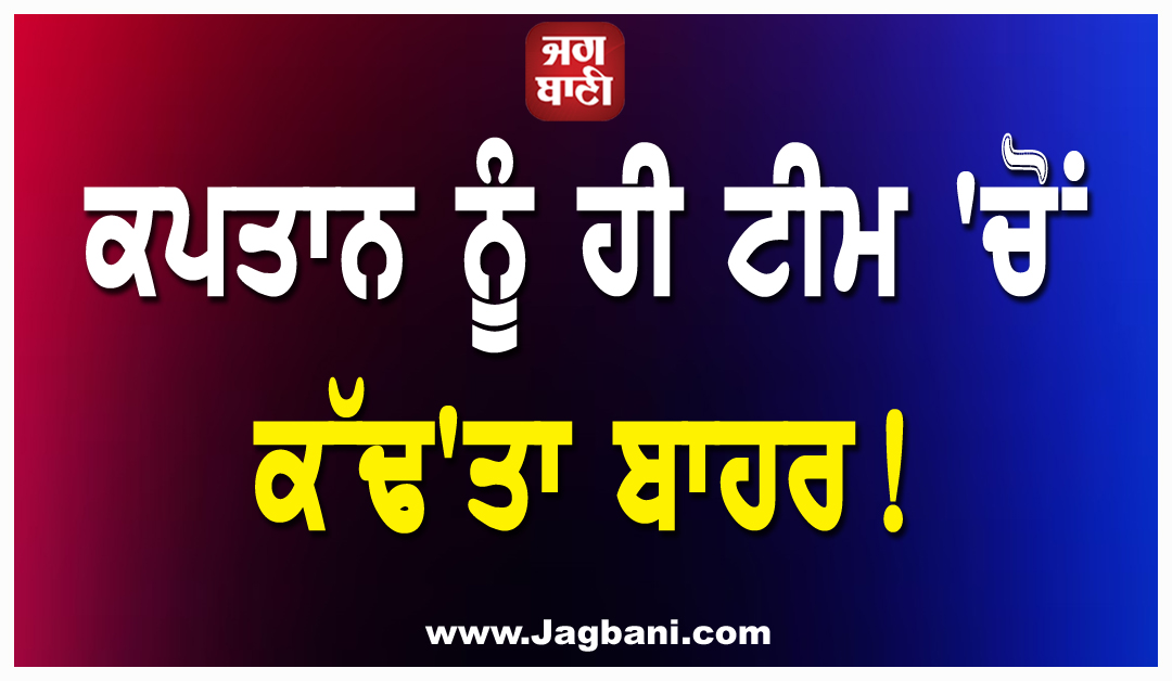 ਕਪਤਾਨ ਨੂੰ ਹੀ ਟੀਮ 'ਚੋਂ ਕੱਢ'ਤਾ ਬਾਹਰ! T20 World Cup ਤੋਂ ਪਹਿਲਾਂ ਵੱਡਾ ਫੈਸਲਾ