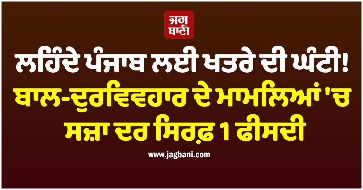 ਲਹਿੰਦੇ ਪੰਜਾਬ ਲਈ ਖਤਰੇ ਦੀ ਘੰਟੀ! ਬਾਲ-ਦੁਰਵਿਵਹਾਰ ਦੇ ਮਾਮਲਿਆਂ 'ਚ ਸਜ਼ਾ ਦਰ ਸਿਰਫ਼ 1 ਫੀਸਦੀ