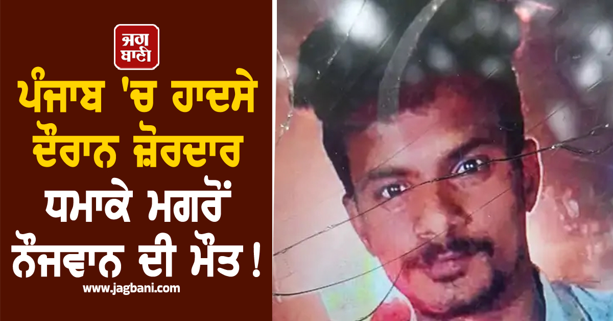 ਪੰਜਾਬ ''ਚ ਹਾਦਸੇ ਦੌਰਾਨ ਜ਼ੋਰਦਾਰ ਧਮਾਕੇ ਮਗਰੋਂ ਨੌਜਵਾਨ ਦੀ ਮੌਤ! ਖ਼ਬਰ ਸੁਣ ਬੇਹੋਸ਼ ਹੋਈ ਗਰਭਵਤੀ ਪਤਨੀ