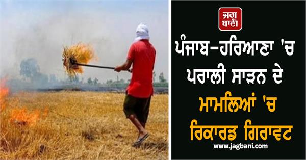 record decline in stubble burning cases in punjab haryana
