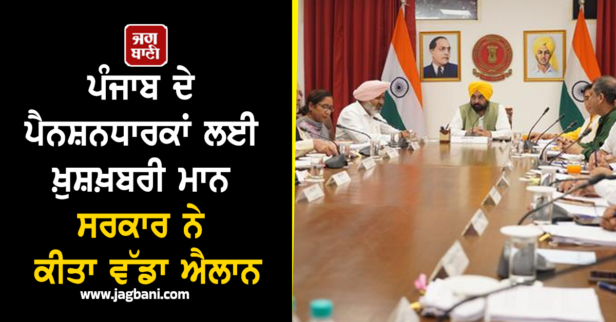 ਪੰਜਾਬ ਦੇ ਪੈਨਸ਼ਨਧਾਰਕਾਂ ਲਈ ਖ਼ੁਸ਼ਖ਼ਬਰੀ, ਮਾਨ ਸਰਕਾਰ ਨੇ ਕੀਤਾ ਵੱਡਾ ਐਲਾਨ