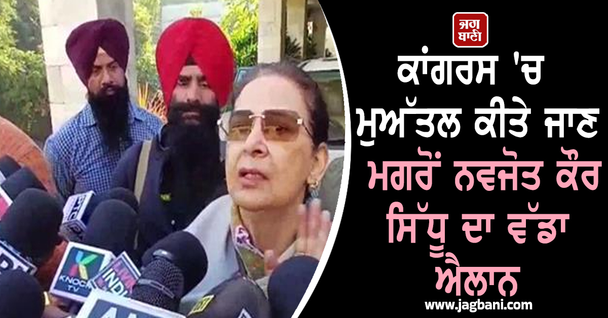 ਕਾਂਗਰਸ 'ਚ ਮੁਅੱਤਲ ਕੀਤੇ ਜਾਣ ਮਗਰੋਂ ਨਵਜੋਤ ਕੌਰ ਸਿੱਧੂ ਦਾ ਵੱਡਾ ਐਲਾਨ