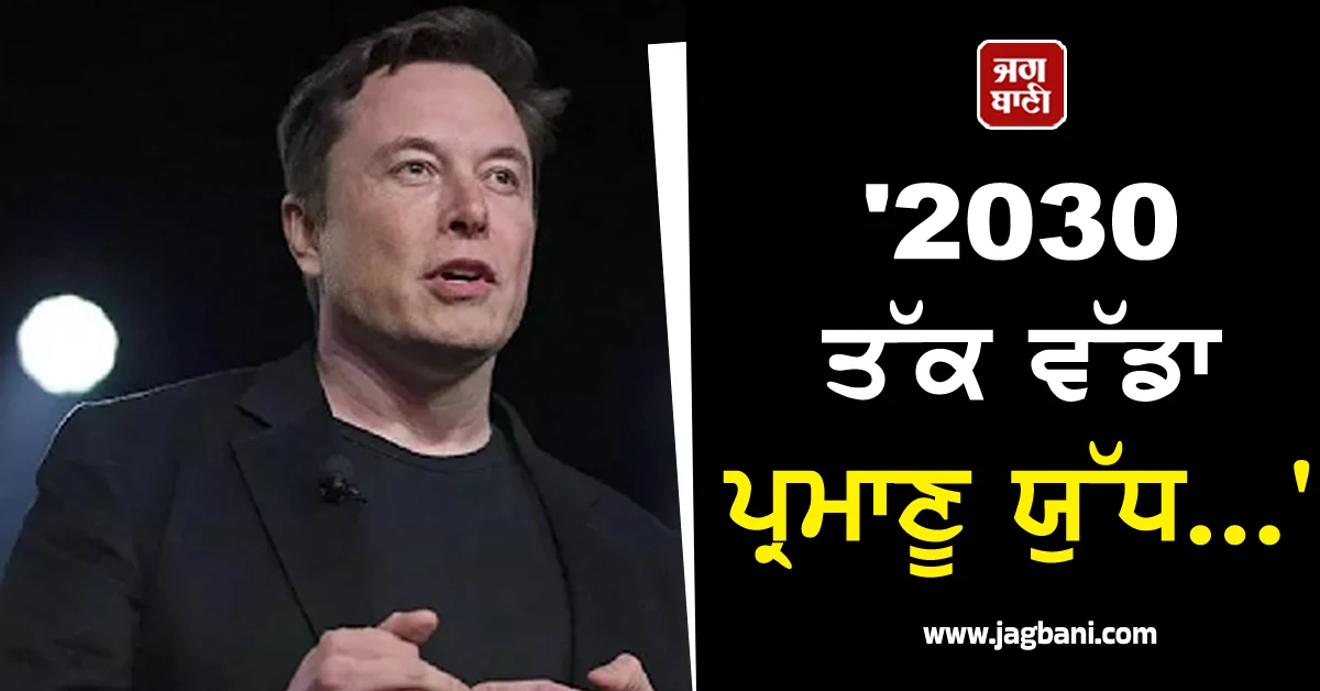 '2030 ਤੱਕ ਵੱਡਾ ਪ੍ਰਮਾਣੂ ਯੁੱਧ...', ਐਲੋਨ ਮਸਕ ਦੀ ਪੋਸਟ ਨੇ ਸੋਸ਼ਲ ਮੀਡੀਆ 'ਤੇ ਮਚਾਈ ਸਨਸਨੀ