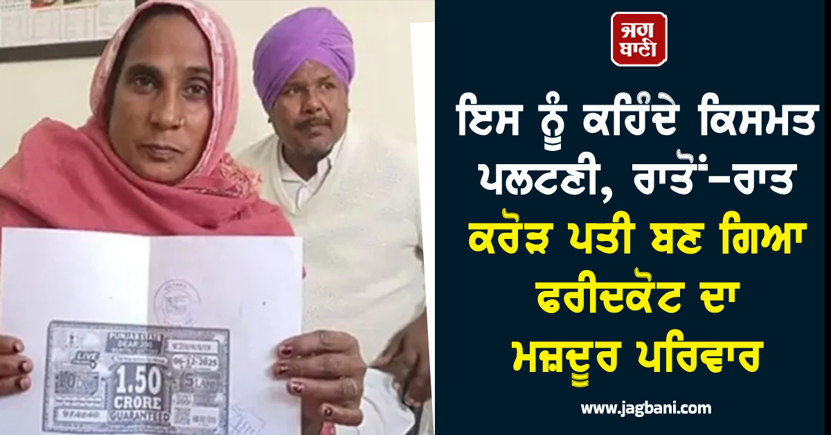 ਇਸ ਨੂੰ ਕਹਿੰਦੇ ਕਿਸਮਤ ਪਲਟਣੀ, ਰਾਤੋਂ-ਰਾਤ ਕਰੋੜ ਪਤੀ ਬਣ ਗਿਆ ਫਰੀਦਕੋਟ ਦਾ ਮਜ਼ਦੂਰ ਪਰਿਵਾਰ