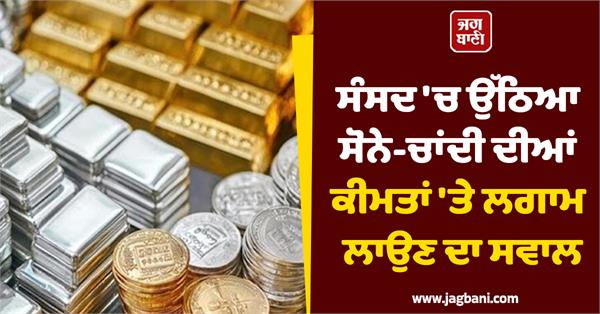 question of curbing the prices of gold and silver was raised in parliament
