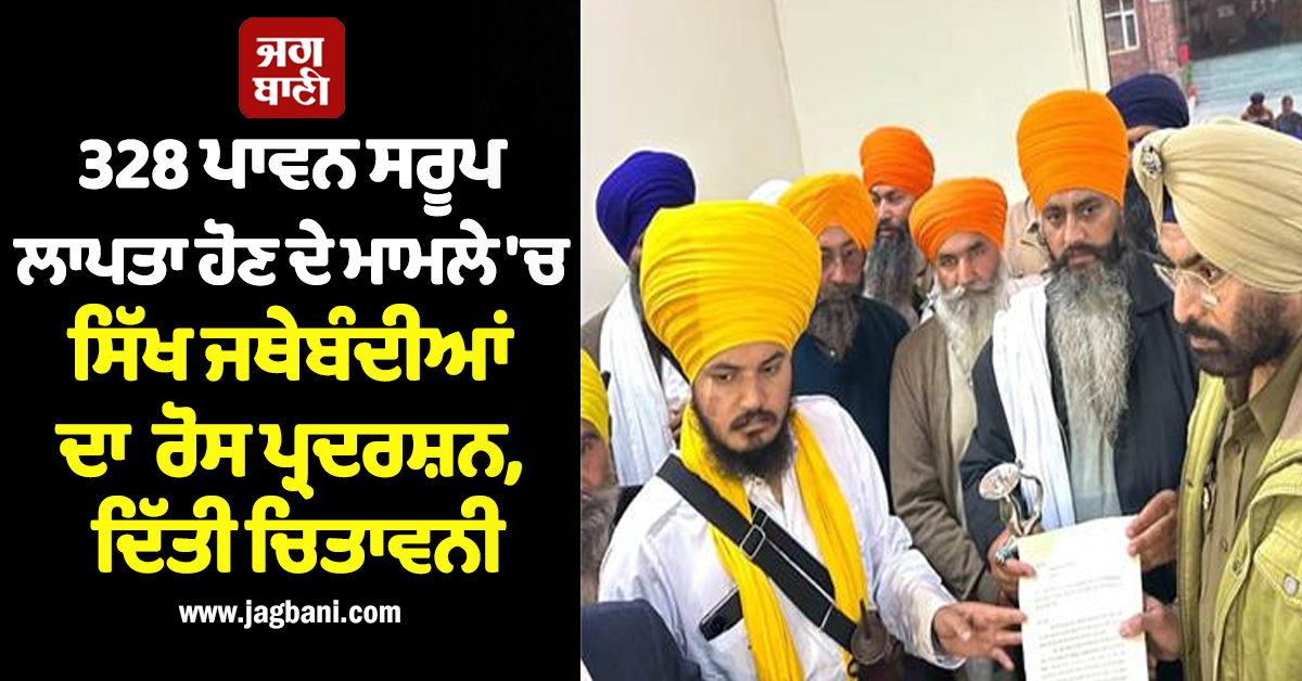 328 ਪਾਵਨ ਸਰੂਪ ਲਾਪਤਾ ਹੋਣ ਦੇ ਮਾਮਲੇ ''ਚ ਸਿੱਖ ਜਥੇਬੰਦੀਆਂ ਦਾ ਰੋਸ ਪ੍ਰਦਰਸ਼ਨ, ਦਿੱਤੀ ਚਿਤਾਵਨੀ