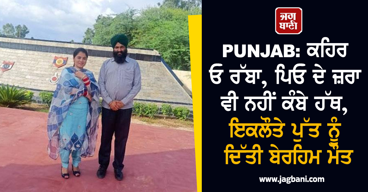 PUNJAB: ਕਹਿਰ ਓ ਰੱਬਾ, ਪਿਓ ਦੇ ਜ਼ਰਾ ਵੀ ਨਹੀਂ ਕੰਬੇ ਹੱਥ, ਇਕਲੌਤੇ ਪੁੱਤ ਨੂੰ ਦਿੱਤੀ ਬੇਰਹਿਮ ਮੌਤ