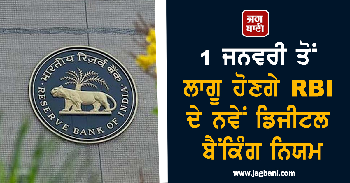 1 ਜਨਵਰੀ ਤੋਂ ਲਾਗੂ ਹੋਣਗੇ RBI ਦੇ ਨਵੇਂ ਡਿਜੀਟਲ ਬੈਂਕਿੰਗ ਨਿਯਮ, ਸ਼ਿਕਾਇਤਾਂ ਮਿਲਣ ਤੋਂ ਬਾਅਦ ਸਰਕਾਰ ਨੇ ਲਿਆ ਫ਼ੈਸਲਾ
