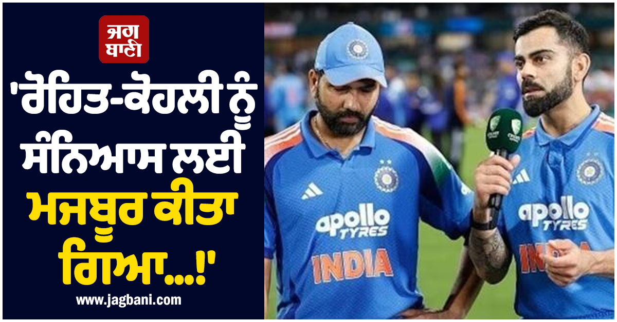 'ਰੋਹਿਤ-ਕੋਹਲੀ ਨੂੰ ਸੰਨਿਆਸ ਲਈ ਮਜਬੂਰ ਕੀਤਾ ਗਿਆ... ', ਸਾਬਕਾ ਕ੍ਰਿਕਟਰ ਦਾ ਹੈਰਾਨ ਕਰਨ ਵਾਲਾ ਦਾਅਵਾ