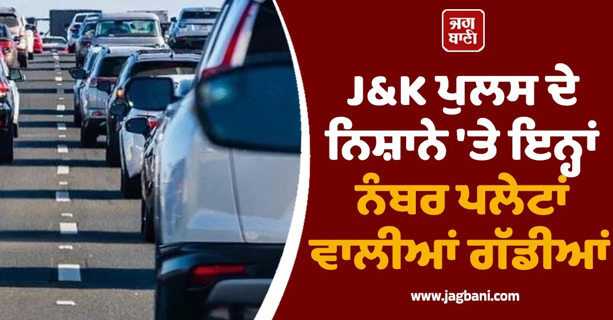 J&K ਪੁਲਸ ਦੇ ਨਿਸ਼ਾਨੇ 'ਤੇ ਇਨ੍ਹਾਂ ਨੰਬਰ ਪਲੇਟਾਂ ਵਾਲੀਆਂ ਗੱਡੀਆਂ! ਨਾ ਕਰਨਾ ਗਲਤੀ