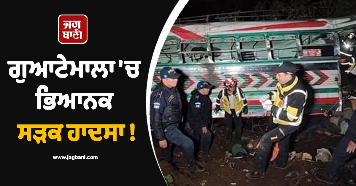 ਗੁਆਟੇਮਾਲਾ 'ਚ ਭਿਆਨਕ ਸੜਕ ਹਾਦਸਾ: ਬੇਕਾਬੂ ਹੋ ਕੇ ਡੂੰਘੀ ਖੱਡ 'ਚ ਡਿੱਗੀ ਬੱਸ; 15 ਲੋਕਾਂ ਦੀ ਮੌਤ, 19 ਜ਼ਖ਼ਮੀ