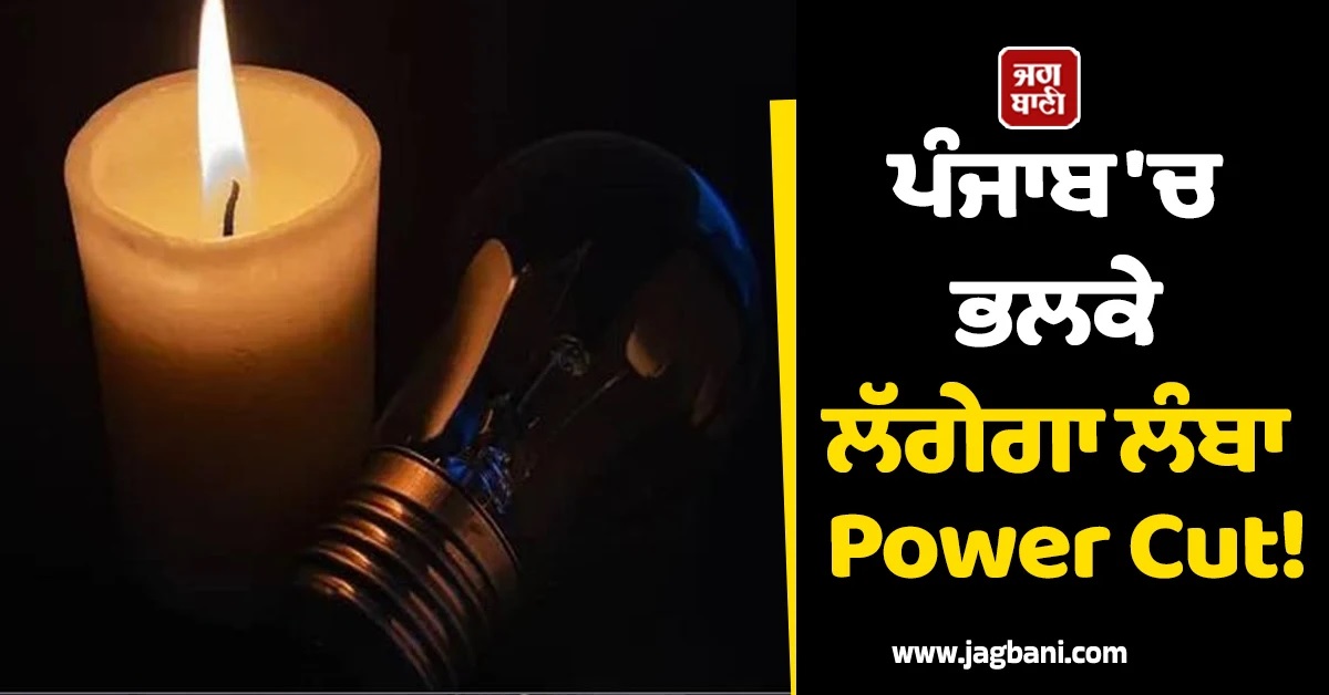 ਪੰਜਾਬ ''ਚ ਭਲਕੇ ਲੱਗੇਗਾ ਲੰਬਾ Power Cut! ਇਨ੍ਹਾਂ ਇਲਾਕਿਆਂ ''ਚ ਰਹੇਗੀ ਬਿਜਲੀ ਗੁੱਲ