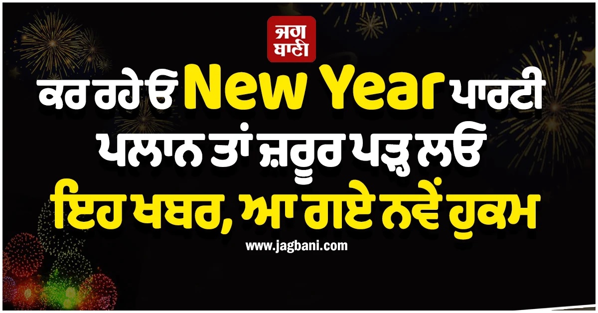 ਕਰ ਰਹੇ ਓ New Year ਪਾਰਟੀ ਪਲਾਨ ਤਾਂ ਜ਼ਰੂਰ ਪੜ੍ਹ ਲਓ ਇਹ ਖਬਰ, ਆ ਗਏ ਨਵੇਂ ਹੁਕਮ